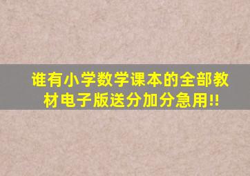 谁有小学数学课本的全部教材电子版。送分加分急用!!