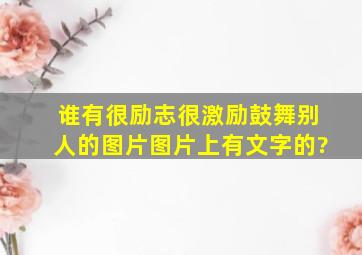 谁有很励志、很激励、鼓舞别人的图片,图片上有文字的?