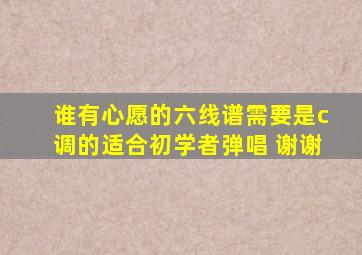 谁有心愿的六线谱,需要是c调的,适合初学者弹唱。 谢谢