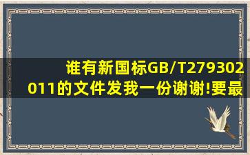 谁有新国标GB/T279302011的文件。发我一份谢谢!要最新的哦!