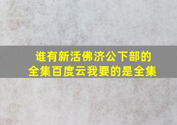 谁有新活佛济公下部的全集百度云,我要的是全集