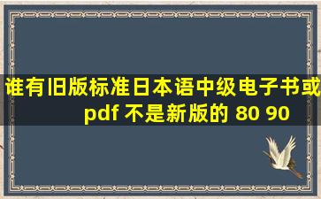 谁有旧版标准日本语中级电子书或pdf 不是新版的 80 90年代的