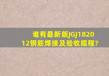 谁有最新版JGJ182012钢筋焊接及验收规程?