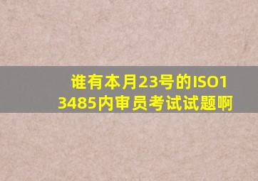 谁有本月23号的ISO13485内审员考试试题啊