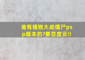 谁有植物大战僵尸psp版本的?要百度云!!