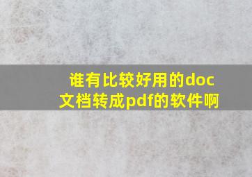 谁有比较好用的doc文档转成pdf的软件啊