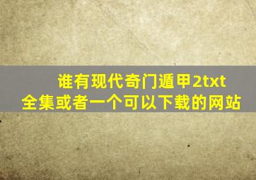 谁有现代奇门遁甲2txt全集或者一个可以下载的网站