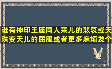 谁有神印王座同人采儿的悲哀或天珠变天儿的屈服或者更多麻烦发个