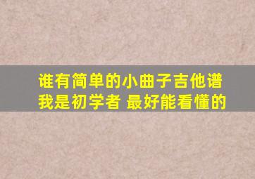 谁有简单的小曲子吉他谱 我是初学者 最好能看懂的