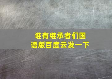 谁有继承者们国语版百度云发一下