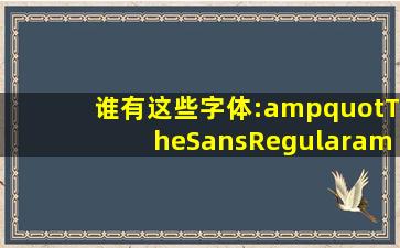 谁有这些字体:"TheSansRegular" ; "TheSansLP8ExBld" ; "The...