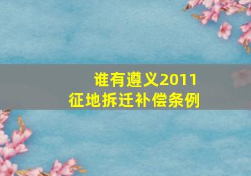 谁有遵义2011征地拆迁补偿条例