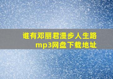 谁有邓丽君漫步人生路 mp3网盘下载地址