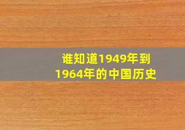 谁知道1949年到1964年的中国历史