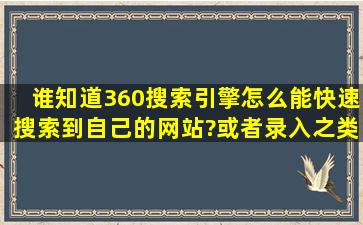 谁知道360搜索引擎怎么能快速搜索到自己的网站?或者录入之类的