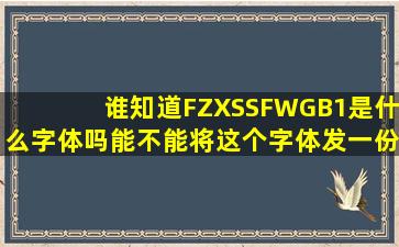 谁知道FZXSSFWGB1是什么字体吗(能不能将这个字体发一份给我。...