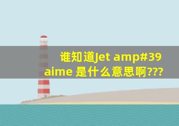 谁知道Jet 'aime 是什么意思啊???