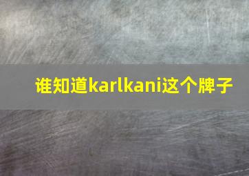 谁知道karlkani这个牌子