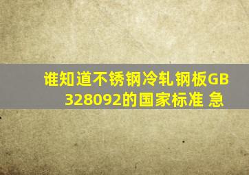 谁知道不锈钢冷轧钢板(GB328092)的国家标准 急