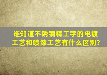 谁知道不锈钢精工字的电镀工艺和喷漆工艺有什么区别?