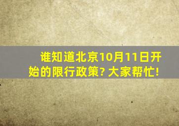 谁知道北京10月11日开始的限行政策? 大家帮忙!