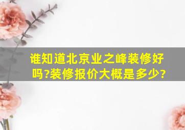 谁知道北京业之峰装修好吗?装修报价大概是多少?