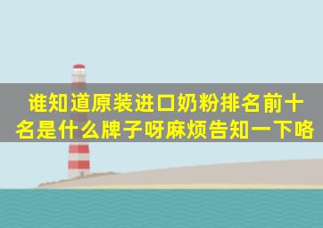 谁知道原装进口奶粉排名前十名是什么牌子呀,麻烦告知一下咯