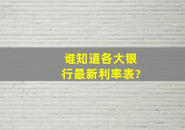 谁知道各大银行最新利率表?