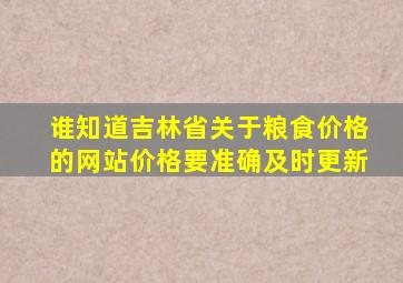 谁知道吉林省关于粮食价格的网站,价格要准确及时更新