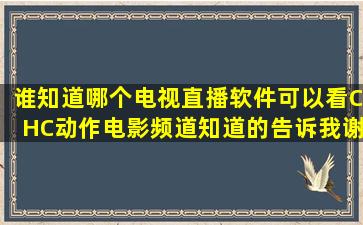 谁知道哪个电视直播软件可以看CHC动作电影频道(知道的告诉我谢谢(