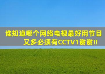 谁知道哪个网络电视最好用,节目又多,必须有CCTV1,谢谢!!