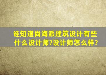 谁知道尚海派建筑设计有些什么设计师?设计师怎么样?