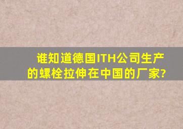 谁知道德国ITH公司生产的螺栓拉伸在中国的厂家?