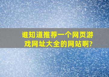 谁知道推荐一个网页游戏网址大全的网站啊?