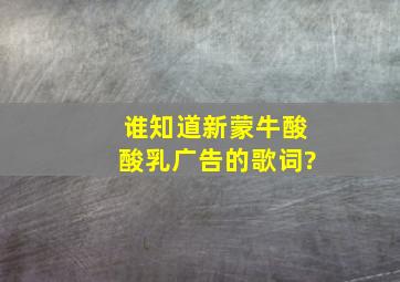 谁知道新蒙牛酸酸乳广告的歌词?