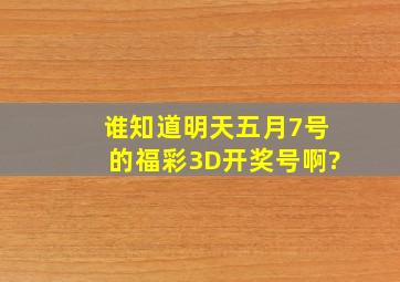 谁知道明天五月7号的福彩3D开奖号啊?