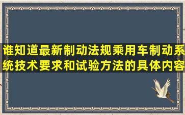 谁知道最新制动法规《乘用车制动系统技术要求和试验方法》的具体内容...