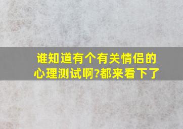 谁知道有个有关情侣的心理测试啊?都来看下了