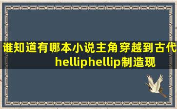 谁知道有哪本小说主角穿越到古代……制造现代武器在古代打仗的小说...