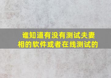 谁知道有没有测试夫妻相的软件或者在线测试的