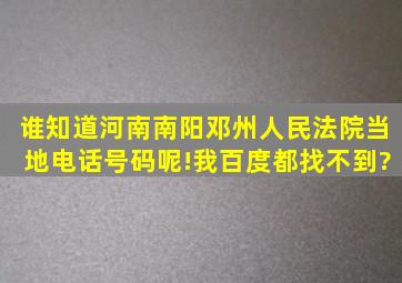 谁知道河南南阳邓州人民法院当地电话号码呢!我百度都找不到?