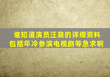 谁知道演员汪裴的详细资料,包括年冷,参演电视剧等。急求啊