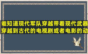 谁知道现代军队穿越带着现代武器穿越到古代的电视剧或者电影的动漫...