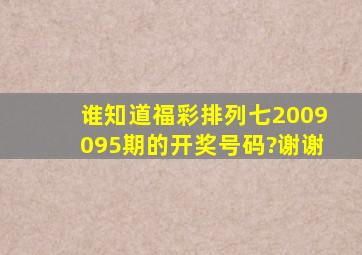 谁知道福彩排列七2009095期的开奖号码?谢谢