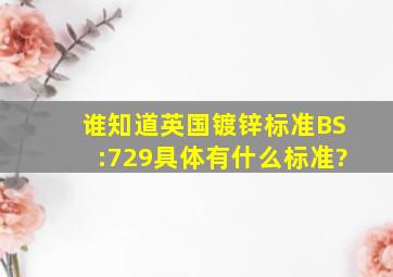 谁知道英国镀锌标准BS:729具体有什么标准?