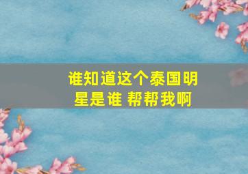 谁知道这个泰国明星是谁 帮帮我啊