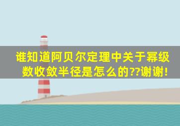 谁知道阿贝尔定理中关于幂级数收敛半径是怎么的??谢谢!