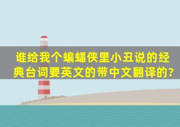 谁给我个蝙蝠侠里小丑说的经典台词。要英文的带中文翻译的?