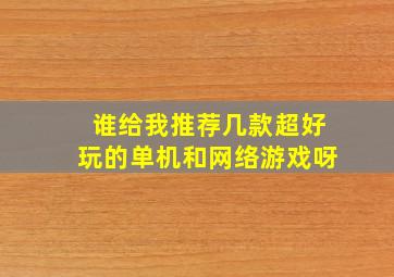 谁给我推荐几款超好玩的单机和网络游戏呀