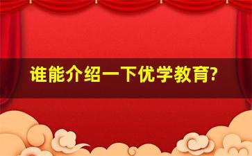 谁能介绍一下优学教育?